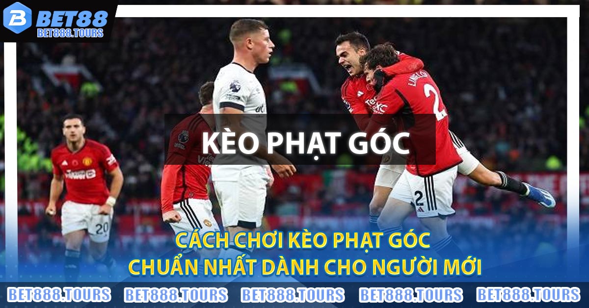 Cách Chơi Kèo Phạt Góc Chuẩn Nhất Dành Cho Người Mới