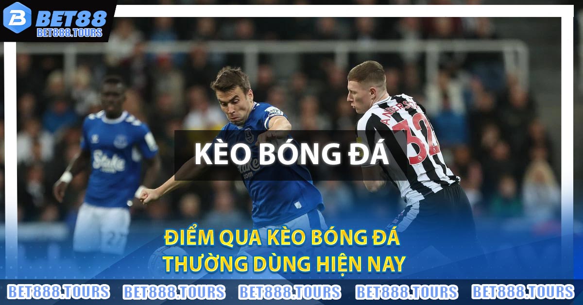 Điểm qua kèo bóng đá thường dùng hiện nay