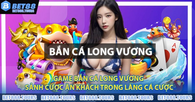 Game Bắn Cá Long Vương - Sảnh Cược Ăn Khách Trong Làng Cá Cược