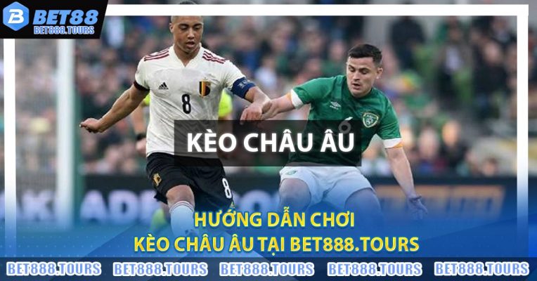 Hướng Dẫn Chơi Kèo Châu Âu Tại BET888.TOURS