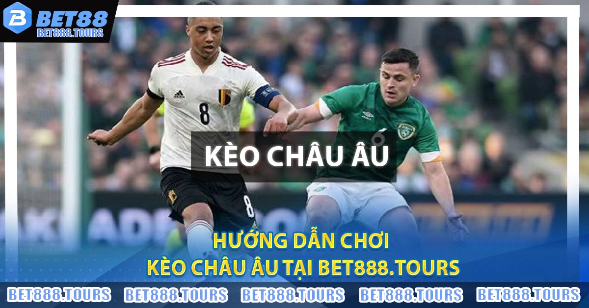 Hướng Dẫn Chơi Kèo Châu Âu Tại BET888.TOURS