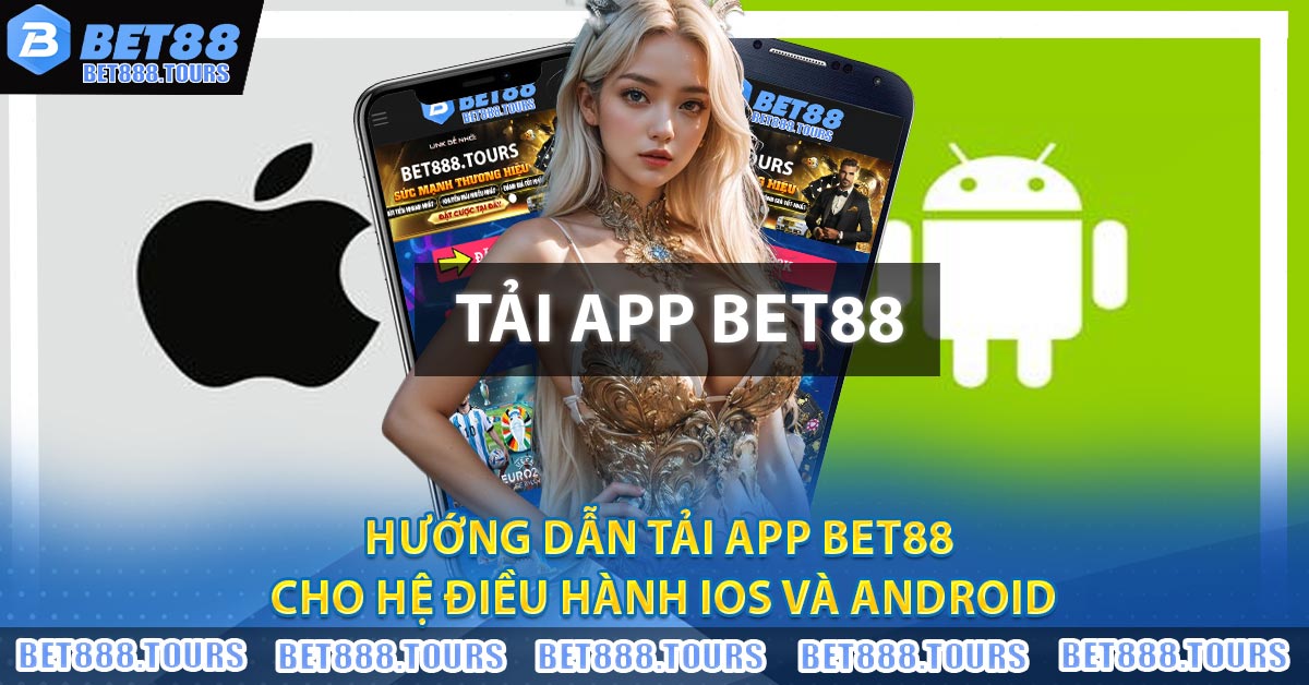 Hướng Dẫn Tải App BET88 Cho Hệ Điều Hành IOS Và Android