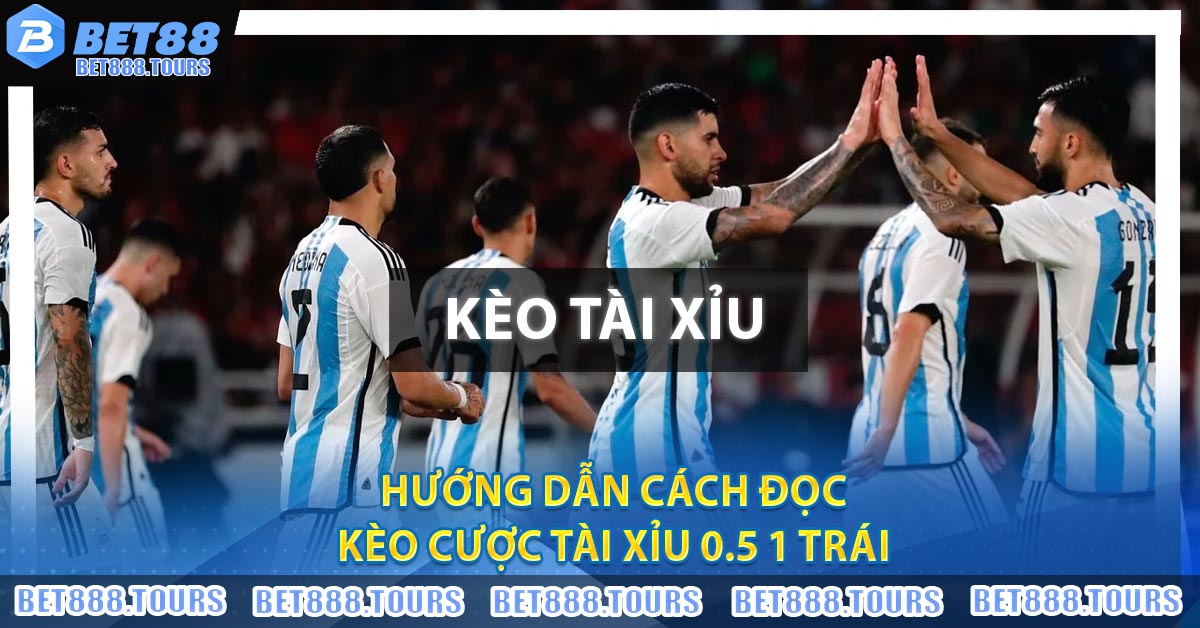 Hướng dẫn cách đọc kèo cược tài xỉu 0.5 1 trái 