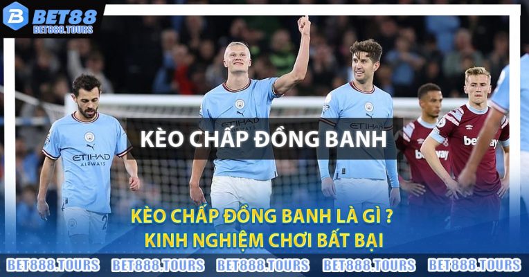 Kèo Chấp Đồng Banh Là Gì ? Kinh Nghiệm Chơi Bất Bại