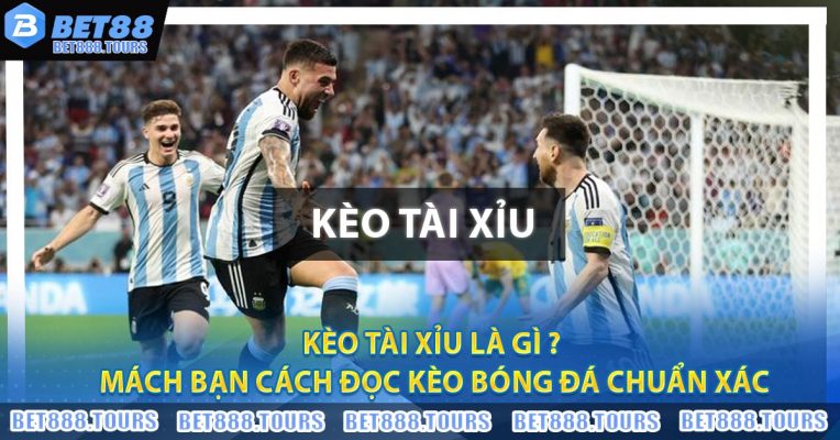 Kèo Tài Xỉu Là Gì ? Mách Bạn Cách Đọc Kèo Bóng Đá Chuẩn Xác