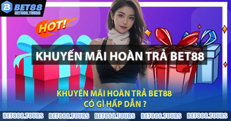 Khuyến Mãi Hoàn Trả BET88 Có Gì Hấp Dẫn ?