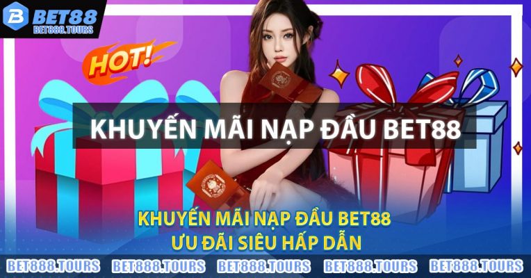 Khuyến Mãi Nạp Đầu BET88 - Ưu Đãi Siêu Hấp Dẫn