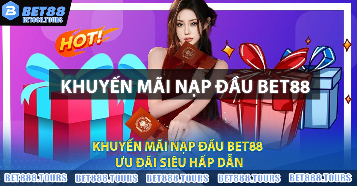 Khuyến Mãi Nạp Đầu BET88 - Ưu Đãi Siêu Hấp Dẫn