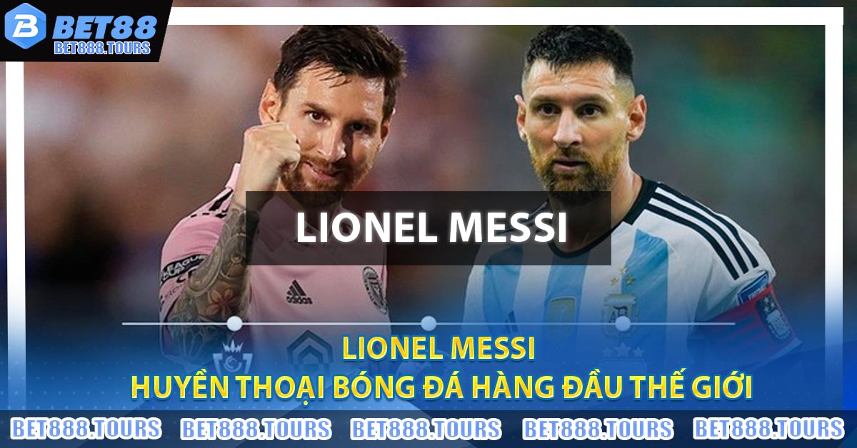 Lionel Messi - Huyền Thoại Bóng Đá Hàng Đầu Thế Giới