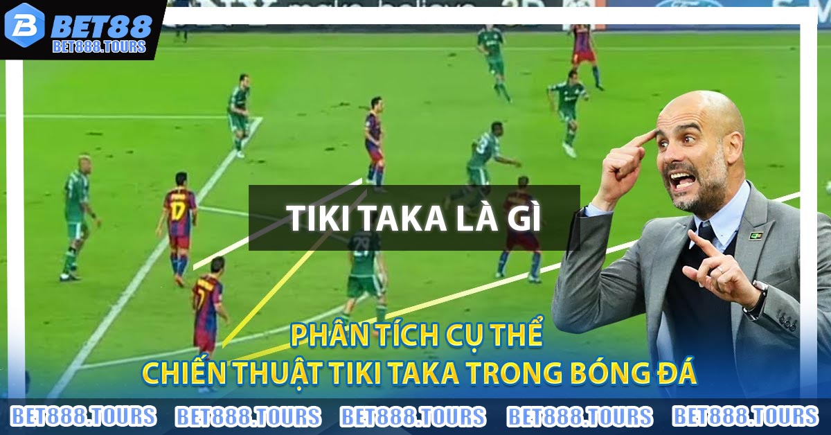 Phân tích cụ thể chiến thuật Tiki Taka trong bóng đá