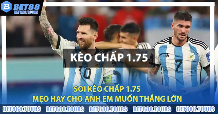Soi Kèo Chấp 1.75 - Mẹo Hay Cho Anh Em Muốn Thắng Lớn