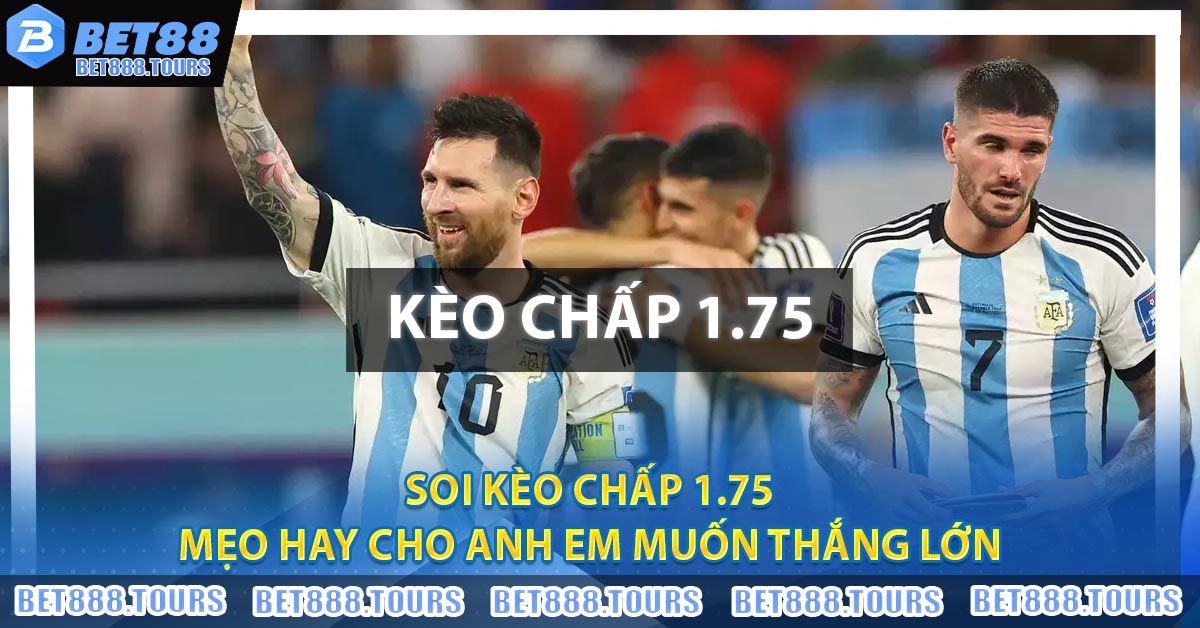 Soi Kèo Chấp 1.75 - Mẹo Hay Cho Anh Em Muốn Thắng Lớn