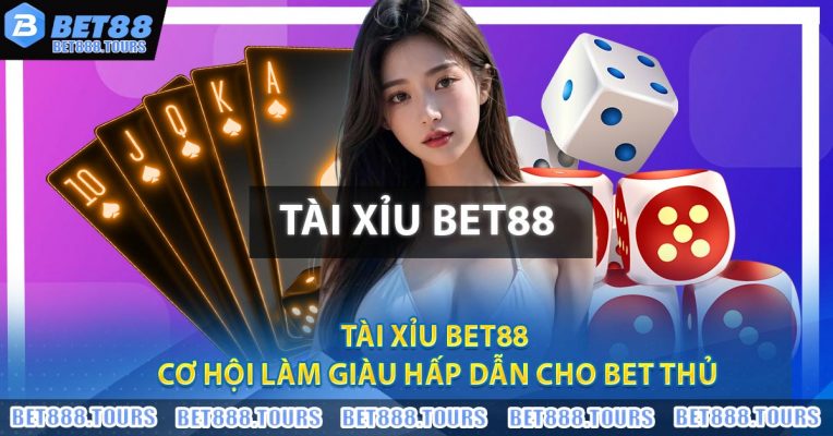 Tài Xỉu BET88 - Cơ Hội Làm Giàu Hấp Dẫn Cho Bet Thủ
