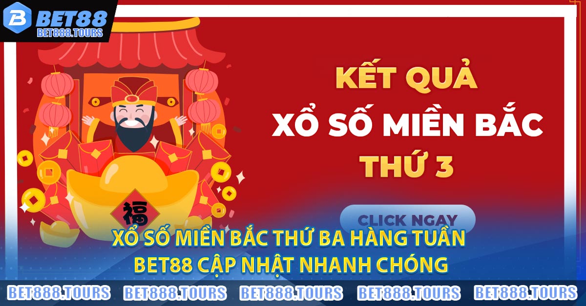 Xổ Số Miền Bắc Thứ Ba Hàng Tuần - BET88 Cập Nhật Nhanh Chóng